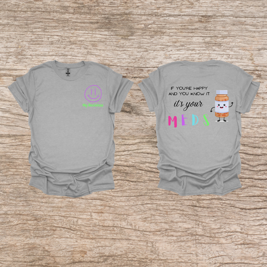 If your Happy and you know it, it's your MEDS t-shirt