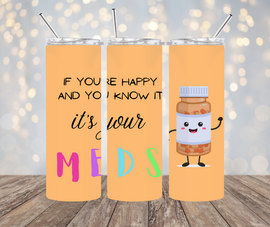 If your happy and you know it,it's your MEDS tumbler