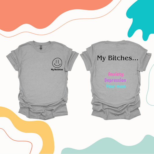 My B*****s... Anxiety, Depression, Your Mom t-shirt